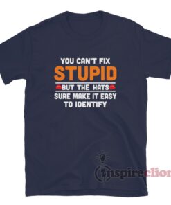 You Can't Fix Stupid But The Hats Sure Make It Easy To Identify T-Shirt