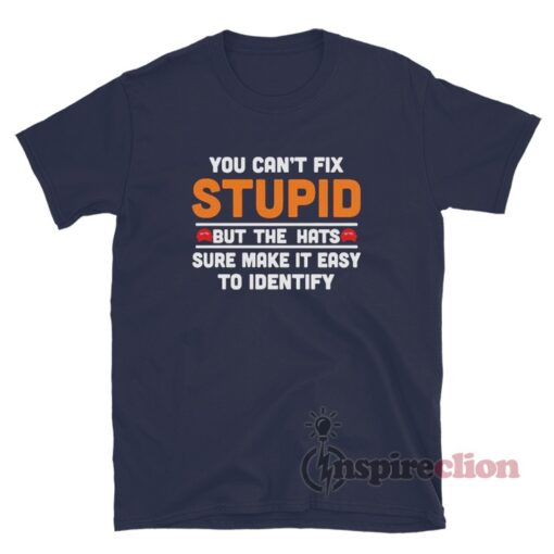 You Can't Fix Stupid But The Hats Sure Make It Easy To Identify T-Shirt