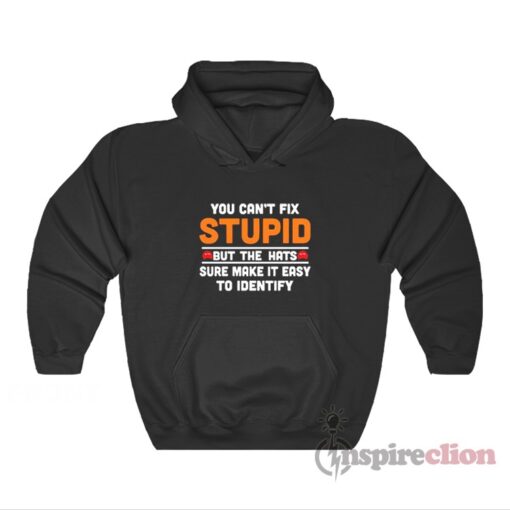 You Can't Fix Stupid But The Hats Sure Make It Easy To Identify Hoodie