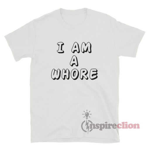 I Am A Whore T-Shirt