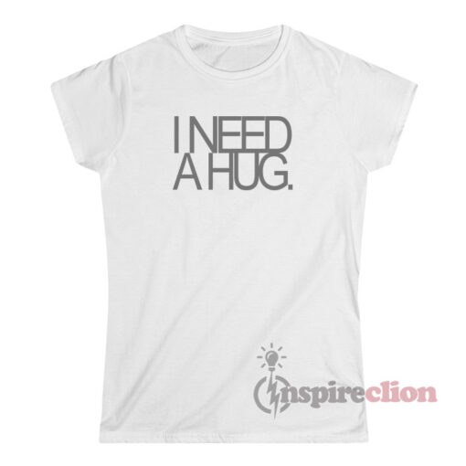 I Need A Hug T-Shirt