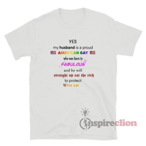 Yes My Husband Is A Proud American Gay Who Was Born In Fabulous T-Shirt