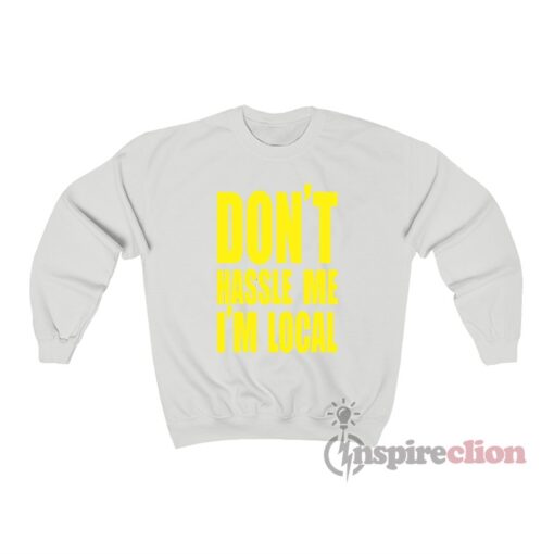 What About Bob Don't Hassle Me I'm Local Sweatshirt
