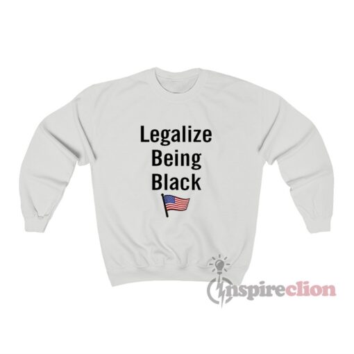 American Flag Legalize Being Black Sweatshirt