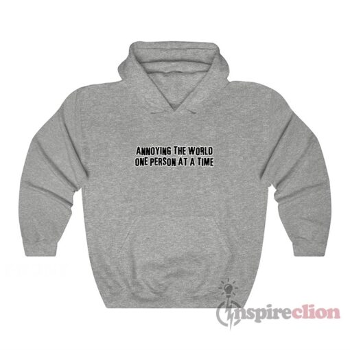 Annoying The World One Person At A Time Hoodie