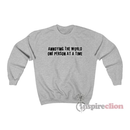 Annoying The World One Person At A Time Sweatshirt