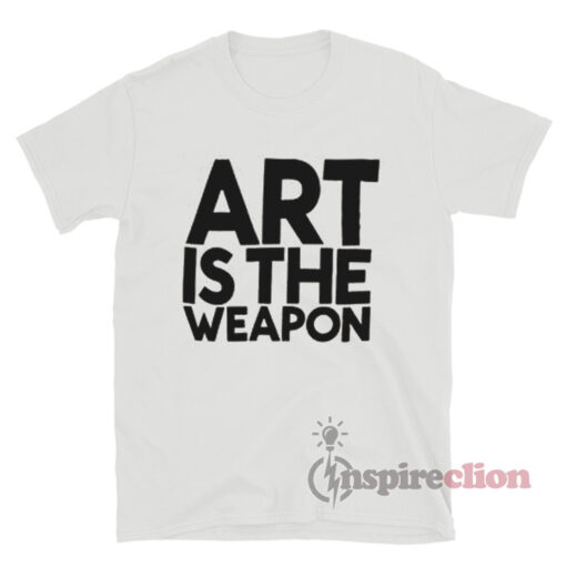 Art Is The Weapon T-Shirt
