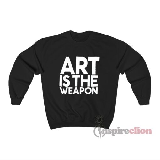Art Is The Weapon Sweatshirt