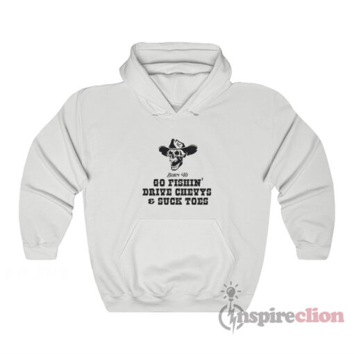 Born To Go Fishin' Drive Chevys And Suck Toes Hoodie