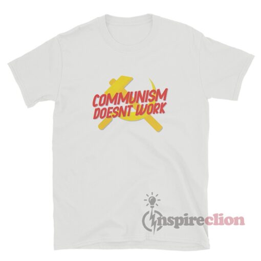 Communism Doesn't Work T-Shirt