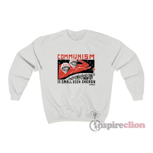Communism Is Small Dick Energy Sweatshirt