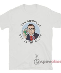 dan andrews get on the beers tshirt