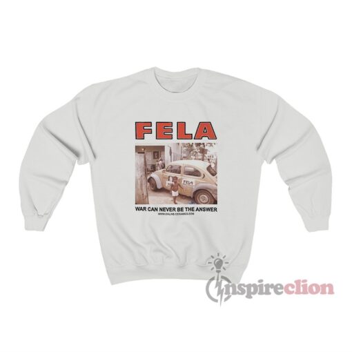 Fela Kuti War Can Never Be The Answer Sweatshirt