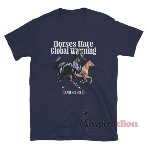 Horses Hate Global Warming And So Do I T-Shirt