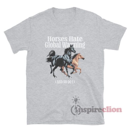 Horses Hate Global Warming And So Do I T-Shirt
