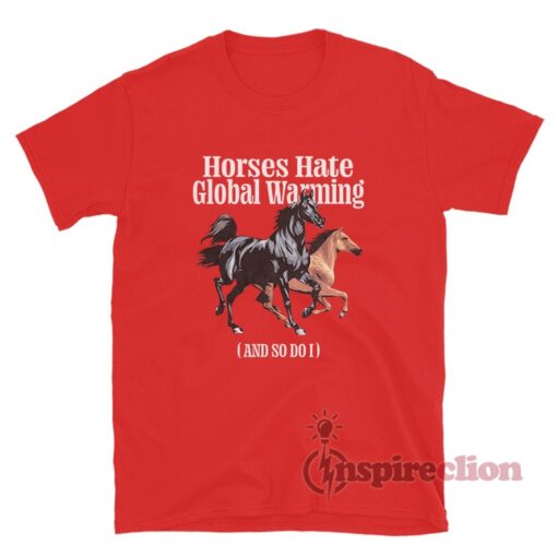 Horses Hate Global Warming And So Do I T-Shirt