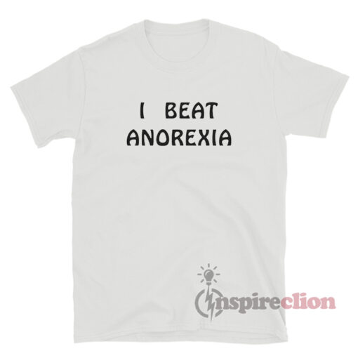 I Beat Anorexia Funny T-Shirt