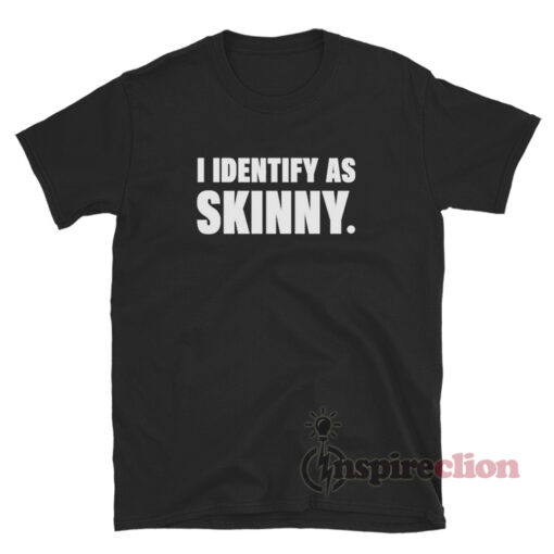 I Identify As Skinny T-Shirt