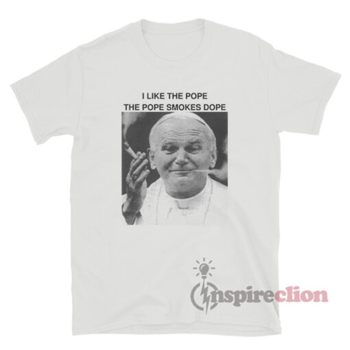 I Like The Pope The Pope Smokes Dope T-Shirt