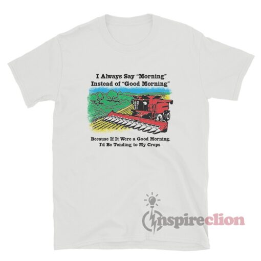 I'd Be Tending To My Crops T-Shirt