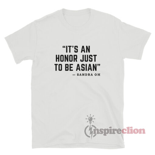 It's An Honor Just To Be Asian Sandra Oh T-Shirt