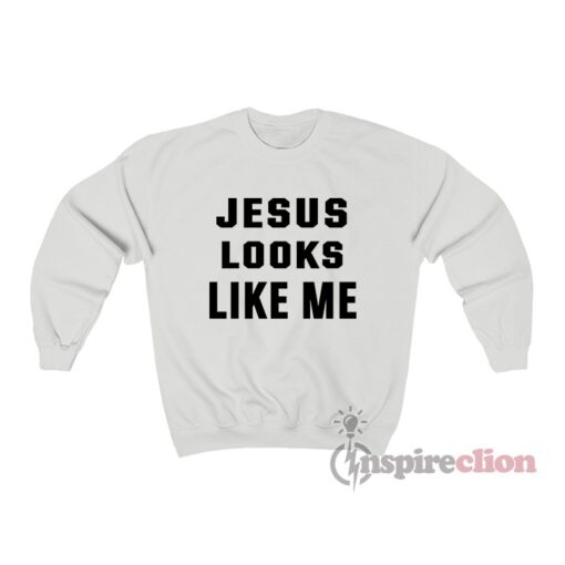 Jesus Looks Like Me Sweatshirt