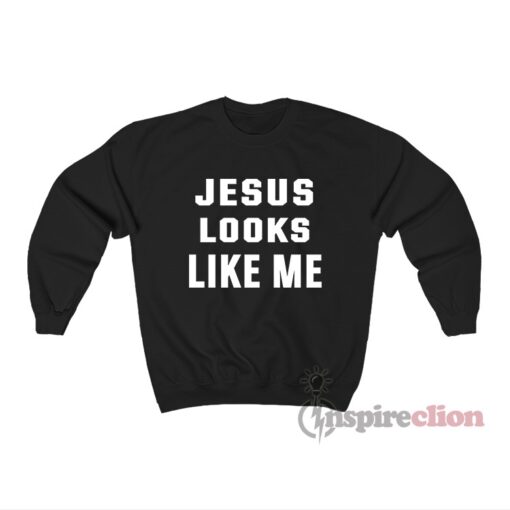 Jesus Looks Like Me Sweatshirt