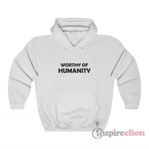 Worthy Of Humanity Hoodie