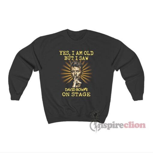 Yes I Am Old But I Saw David Bowie On Stage Sweatshirt