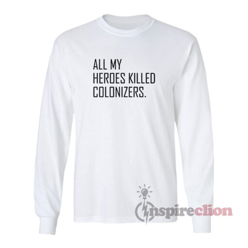 All My Heroes Killed Colonizers Long Sleeves T-Shirt