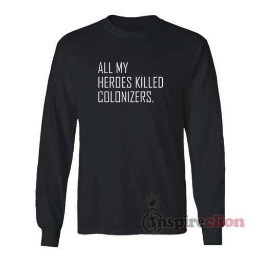 All My Heroes Killed Colonizers Long Sleeves T-Shirt