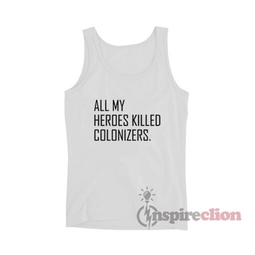 All My Heroes Killed Colonizers Tank Top