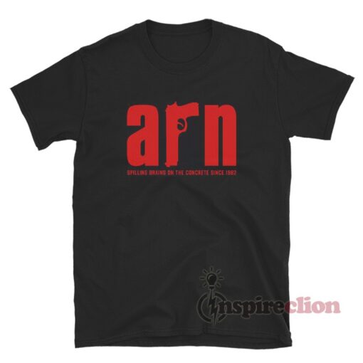 Arn Spilling Brains On The Concrete Since 1982 T-Shirt