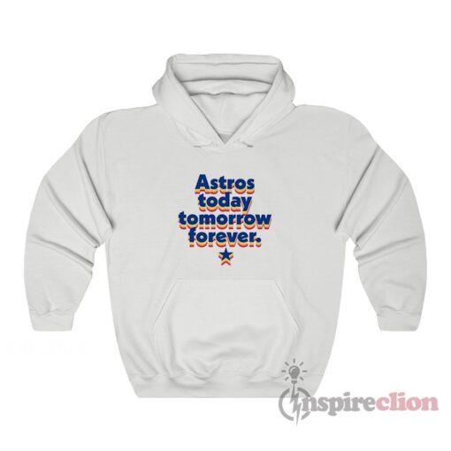 Astros Today Tomorrow Forever Hoodie