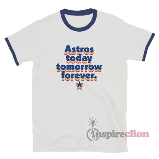 Astros Today Tomorrow Forever Ringer T-Shirt