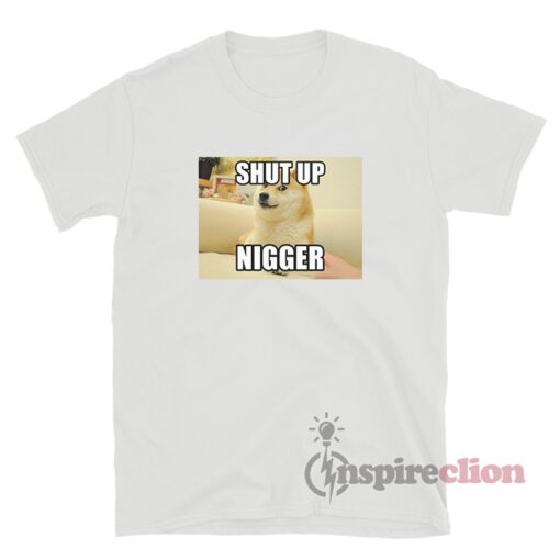 Doge Meme Shut Up Nigger T-Shirt