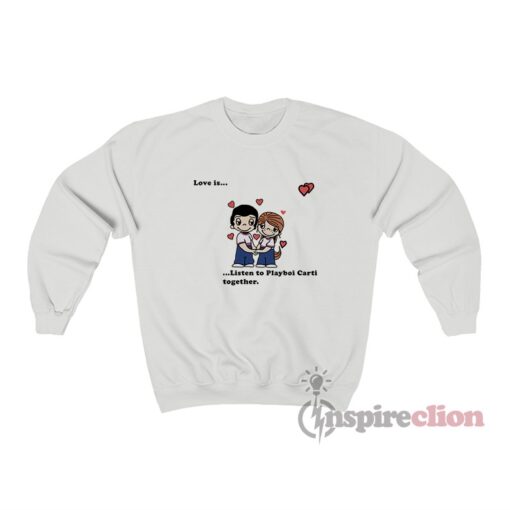 Love Is Listen To Playboi Carti Together Sweatshirt