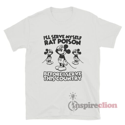 I'll Serve Myself Rat Poison Before I Serve This Country T-Shirt
