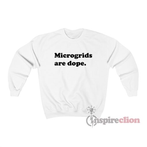 Microgrids Are Dope Sweatshirt