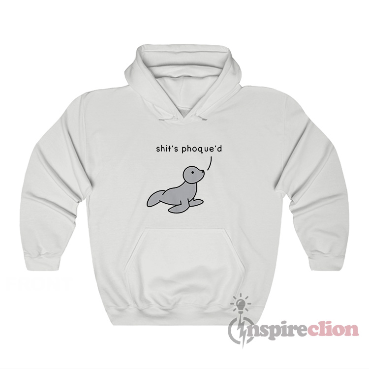 Shit's Phoque'd Phocidae Funny Hoodie - Inspireclion.com