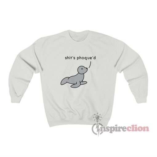 Shit's Phoque'd Phocidae Funny Sweatshirt
