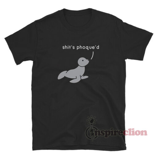 Shit's Phoque'd Phocidae Funny T-Shirt
