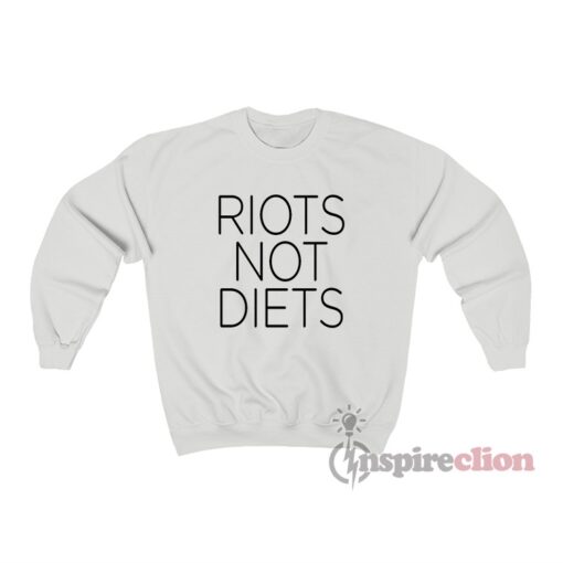 Riots Not Diets Sweatshirt