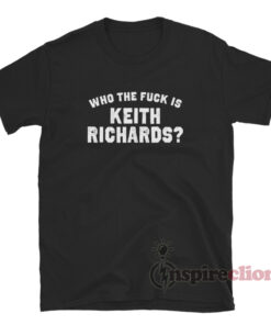 Mick Jagger Who The Fuck Is Keith Richards T-Shirt