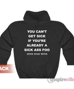 You Can't Get Sick If You're Already A Sick Ass Foo Hoodie