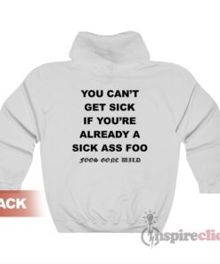 You Can't Get Sick If You're Already A Sick Ass Foo Hoodie
