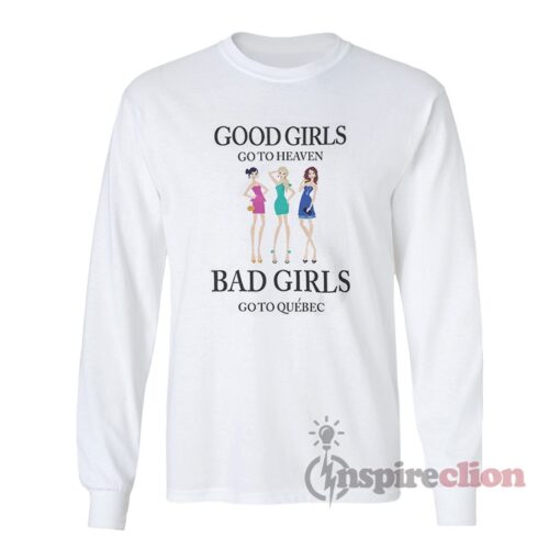 Good Girls Go To Heaven Bad Girls Go To Quebec Long Sleeves T-Shirt