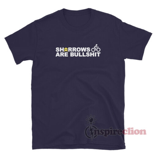 Sharrows Are Bullshit T-Shirt