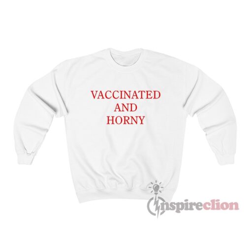 Vaccinated And Horny Sweatshirt