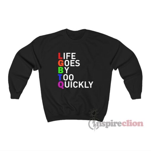 LGBTQ Life Goes By Too Quickly Sweatshirt